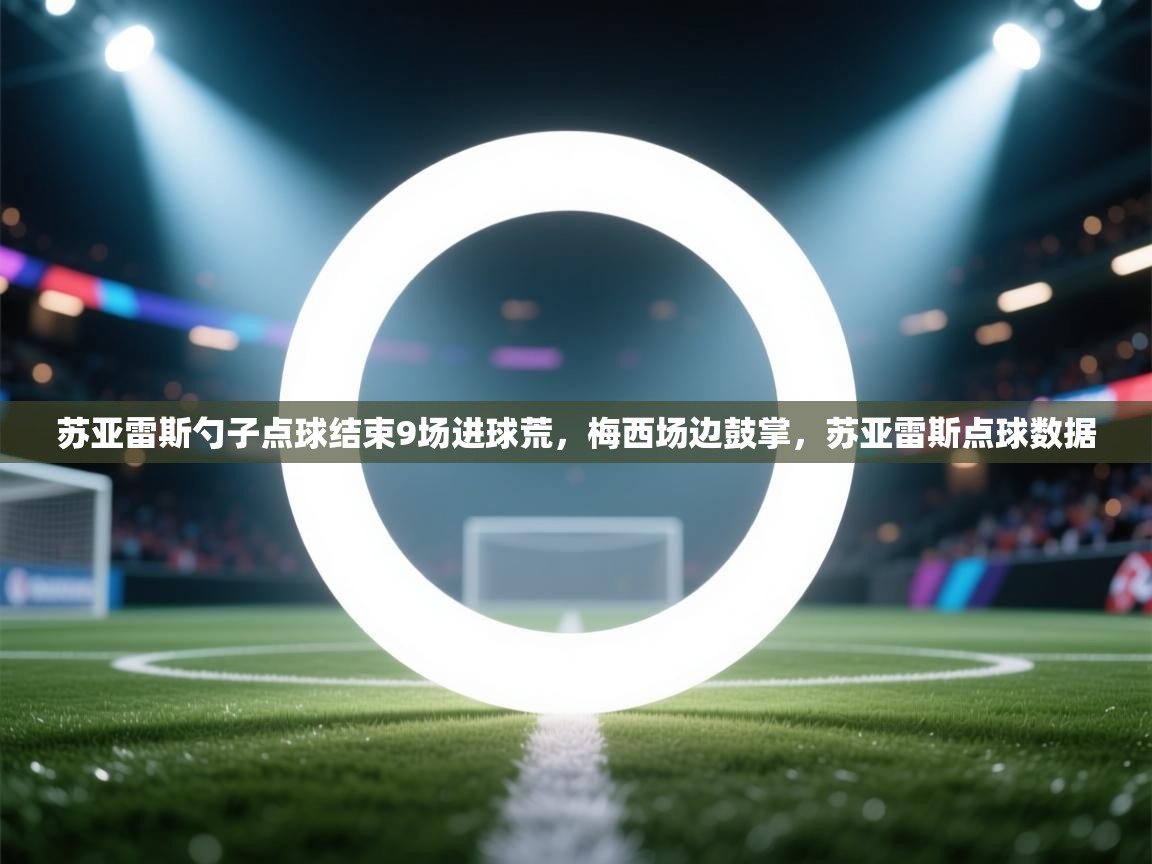 苏亚雷斯勺子点球结束9场进球荒,梅西场边鼓掌,苏亚雷斯点球数据 第2张